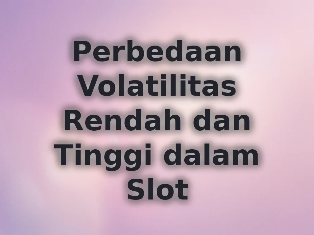 Perbedaan Volatilitas Rendah dan Tinggi dalam Slot