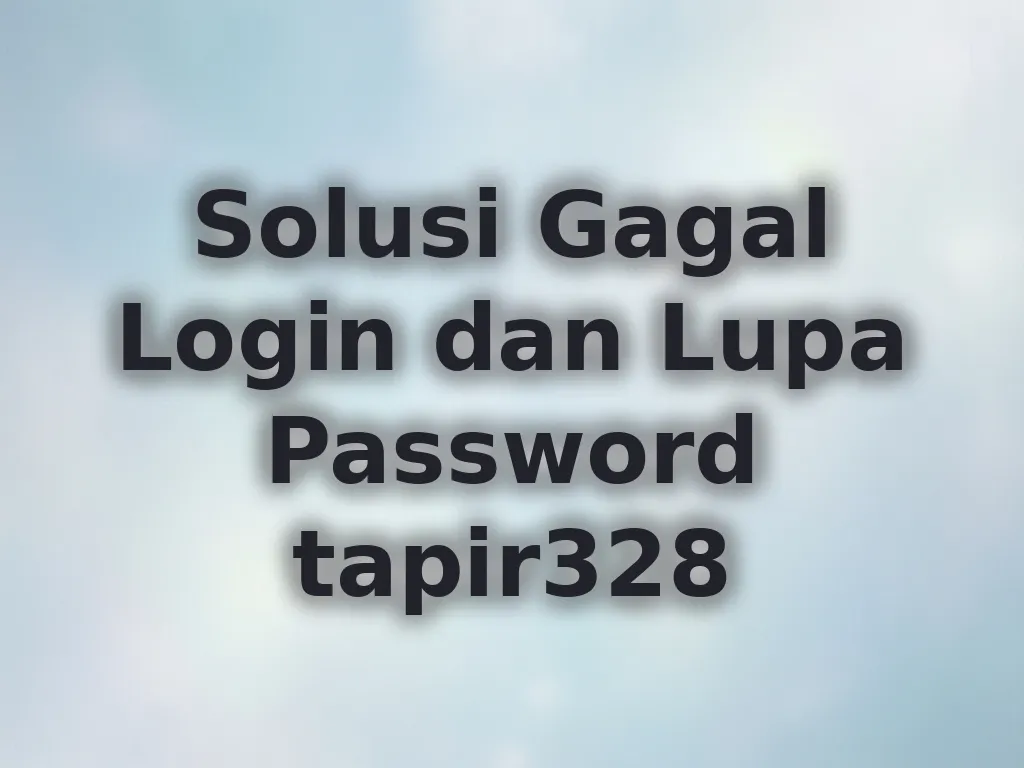 Solusi Gagal Login dan Lupa Password tapir328