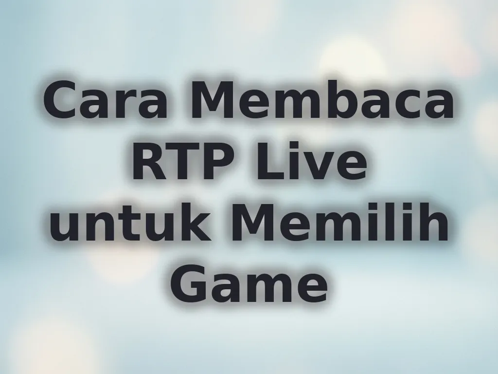Cara Membaca RTP Live untuk Memilih Game